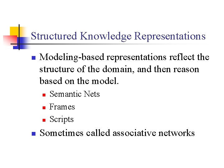 Structured Knowledge Representations n Modeling-based representations reflect the structure of the domain, and then