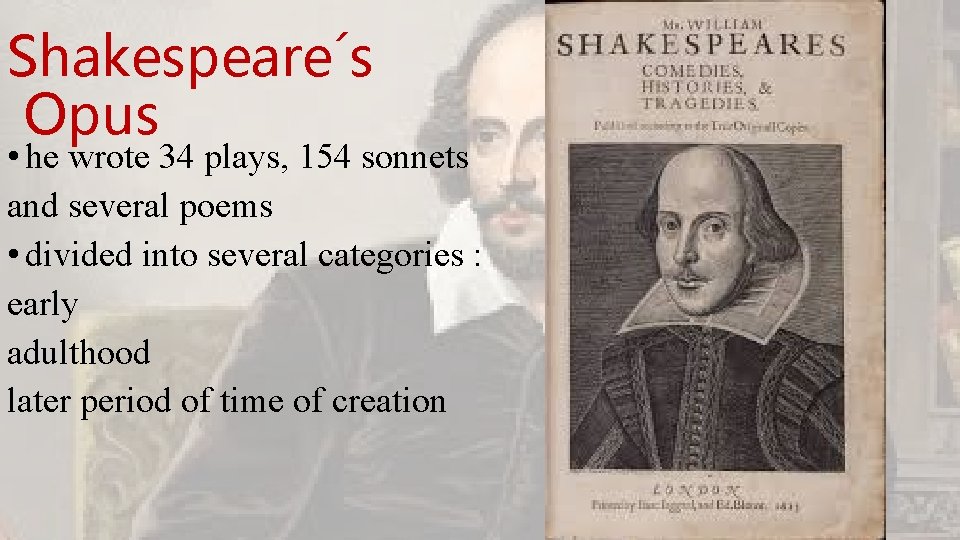 Shakespeare´s Opus • he wrote 34 plays, 154 sonnets and several poems • divided