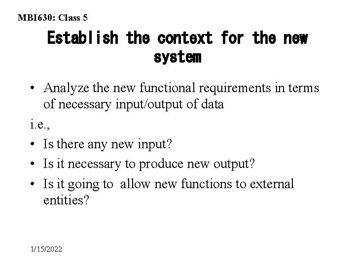 MBI 630: Class 5 Establish the context for the new system • Analyze the