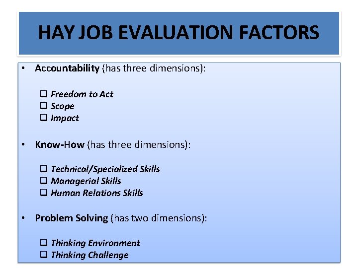 HAY JOB EVALUATION FACTORS • Accountability (has three dimensions): Freedom to Act Scope Impact