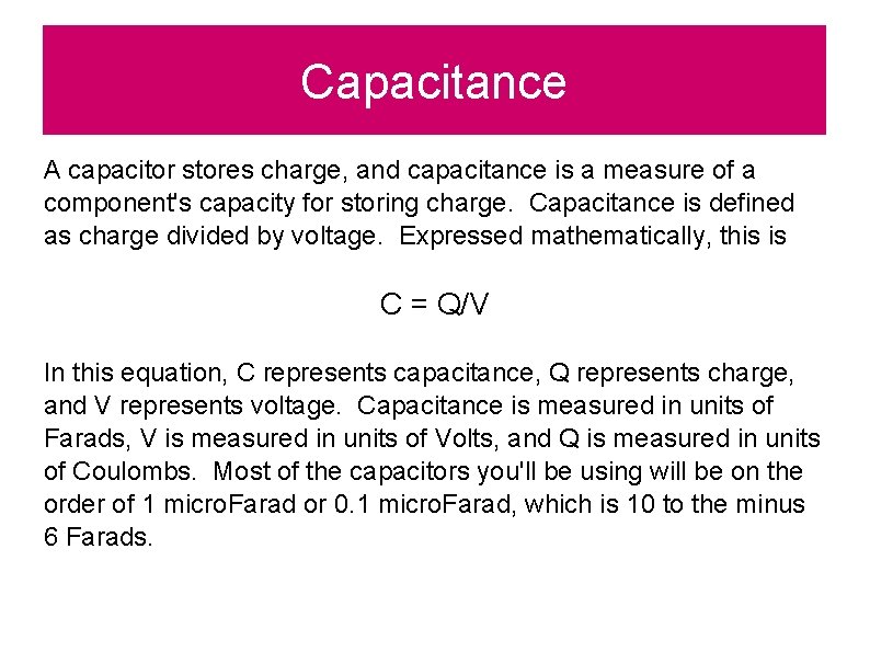 Capacitance A capacitor stores charge, and capacitance is a measure of a component's capacity