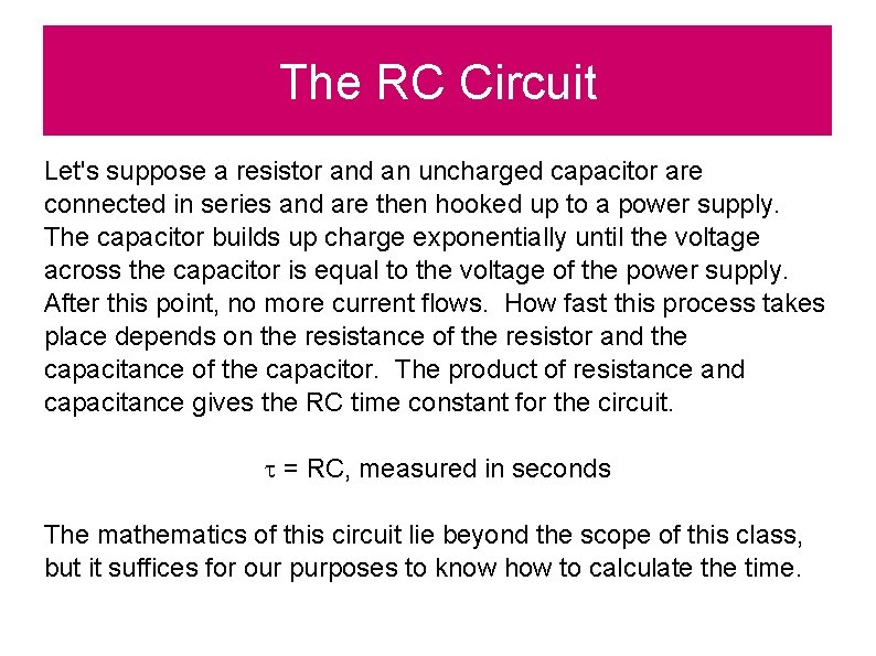The RC Circuit Let's suppose a resistor and an uncharged capacitor are connected in