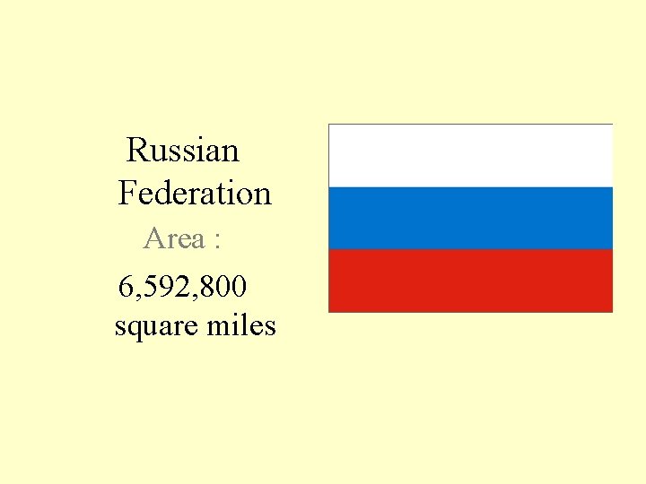 Russian Federation Area : 6, 592, 800 square miles 