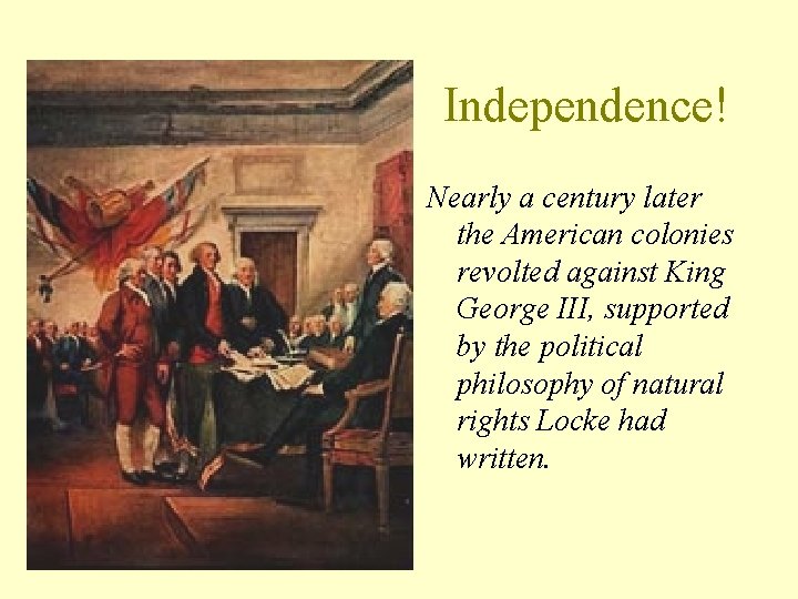 Independence! Nearly a century later the American colonies revolted against King George III, supported