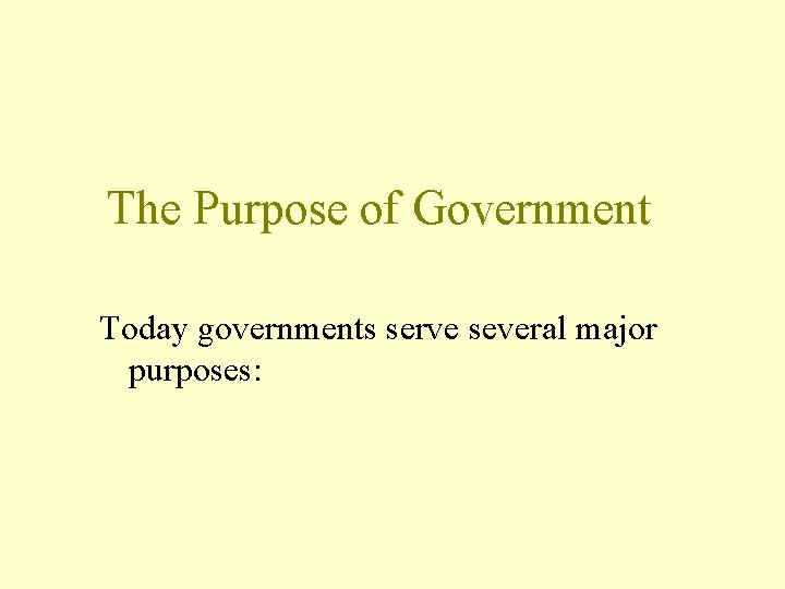 The Purpose of Government Today governments serve several major purposes: 