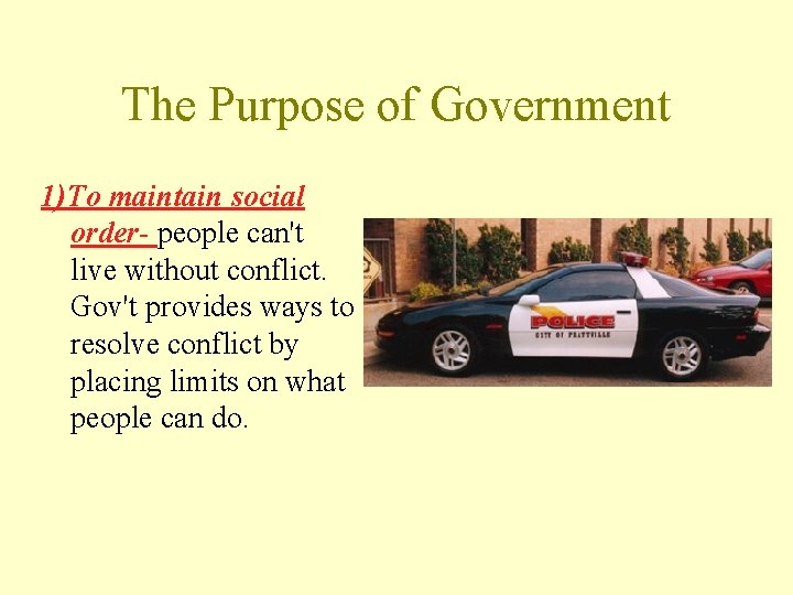 The Purpose of Government 1)To maintain social order- people can't live without conflict. Gov't