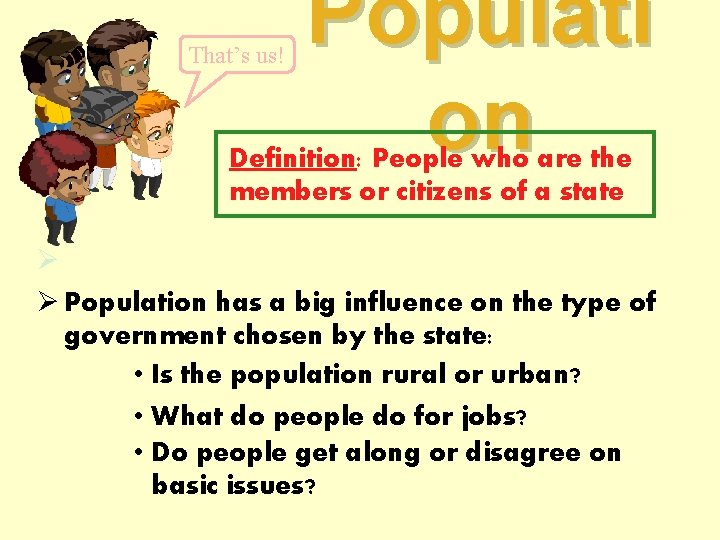 That’s us! Populati on Definition: People who are the members or citizens of a