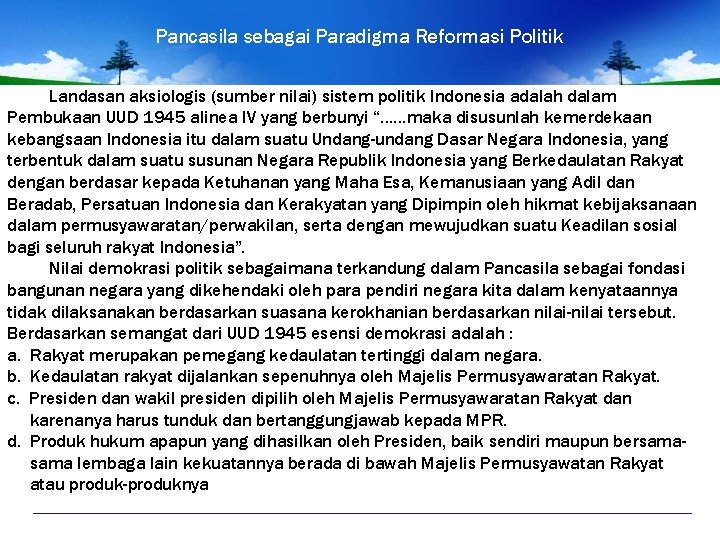Pancasila sebagai Paradigma Reformasi Politik Landasan aksiologis (sumber nilai) sistem politik Indonesia adalah dalam