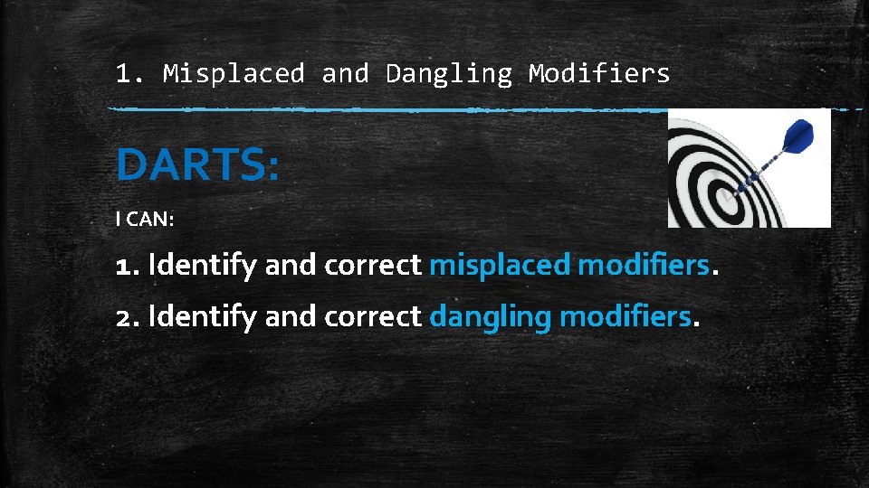 1. Misplaced and Dangling Modifiers DARTS: I CAN: 1. Identify and correct misplaced modifiers.
