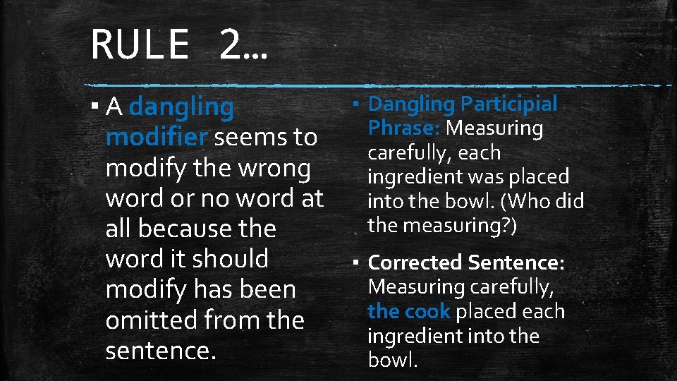 RULE 2… ▪ Dangling Participial ▪ A dangling Phrase: Measuring modifier seems to carefully,