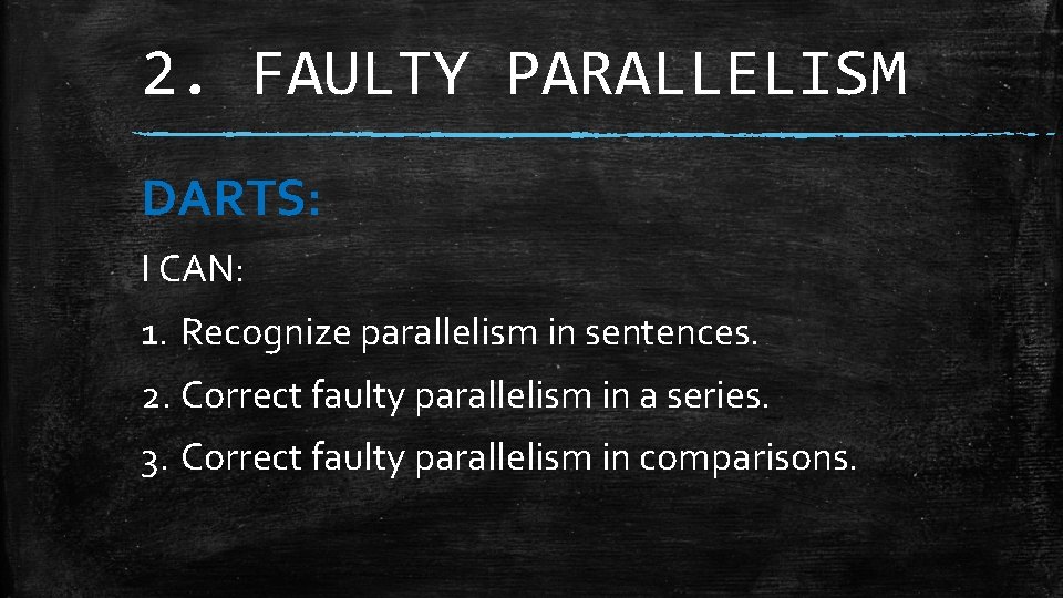 2. FAULTY PARALLELISM DARTS: I CAN: 1. Recognize parallelism in sentences. 2. Correct faulty