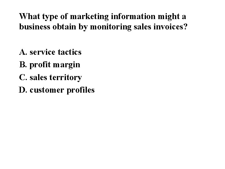 What type of marketing information might a business obtain by monitoring sales invoices? A.