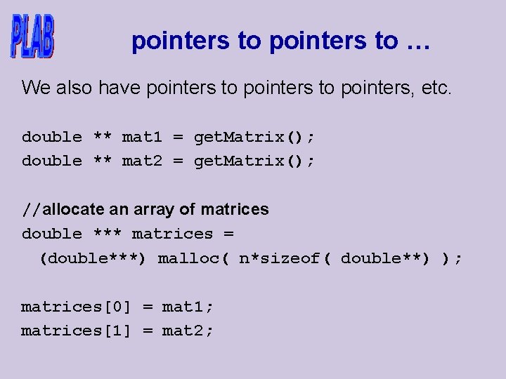 pointers to … We also have pointers to pointers, etc. double ** mat 1