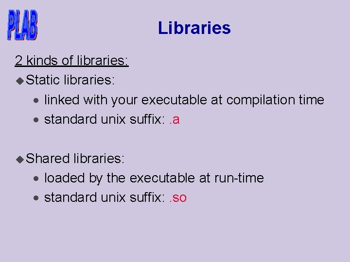 Libraries 2 kinds of libraries: u Static libraries: · linked with your executable at