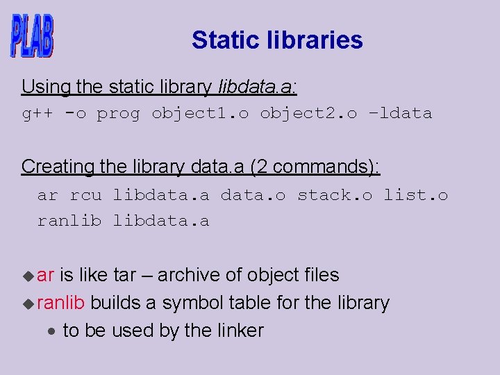 Static libraries Using the static library libdata. a: g++ -o prog object 1. o