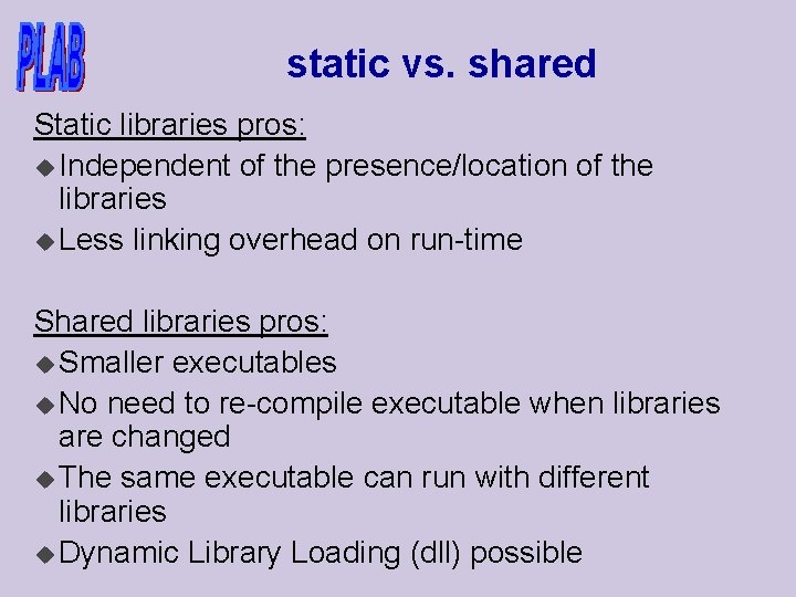 static vs. shared Static libraries pros: u Independent of the presence/location of the libraries
