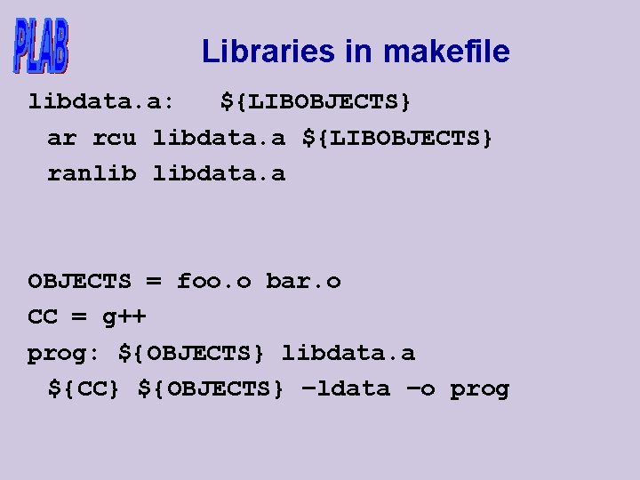 Libraries in makefile libdata. a: ${LIBOBJECTS} ar rcu libdata. a ${LIBOBJECTS} ranlib libdata. a