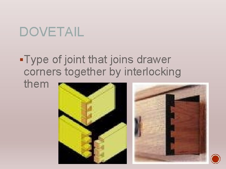 DOVETAIL §Type of joint that joins drawer corners together by interlocking them 