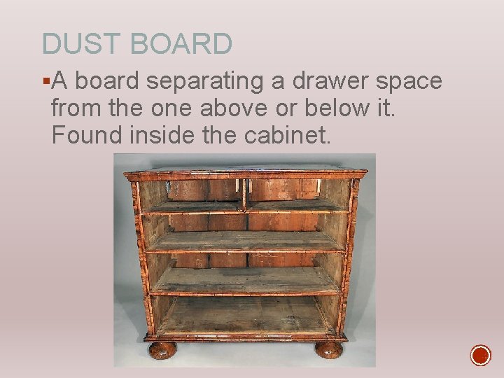 DUST BOARD §A board separating a drawer space from the one above or below
