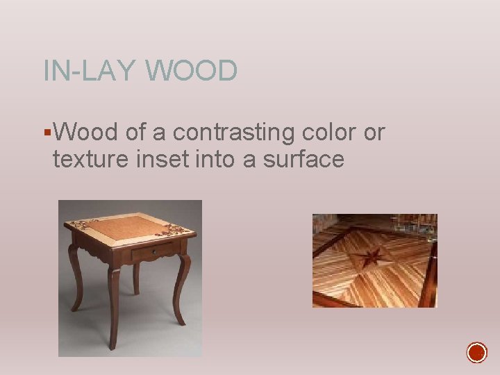 IN-LAY WOOD §Wood of a contrasting color or texture inset into a surface 