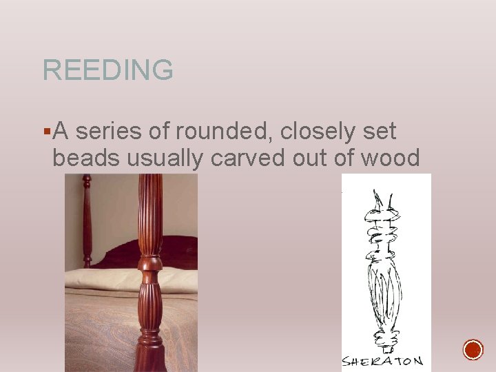REEDING §A series of rounded, closely set beads usually carved out of wood 