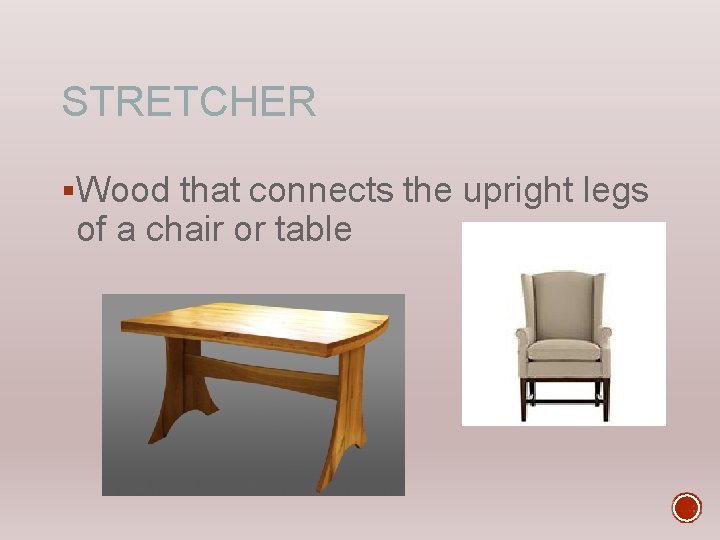 STRETCHER §Wood that connects the upright legs of a chair or table 
