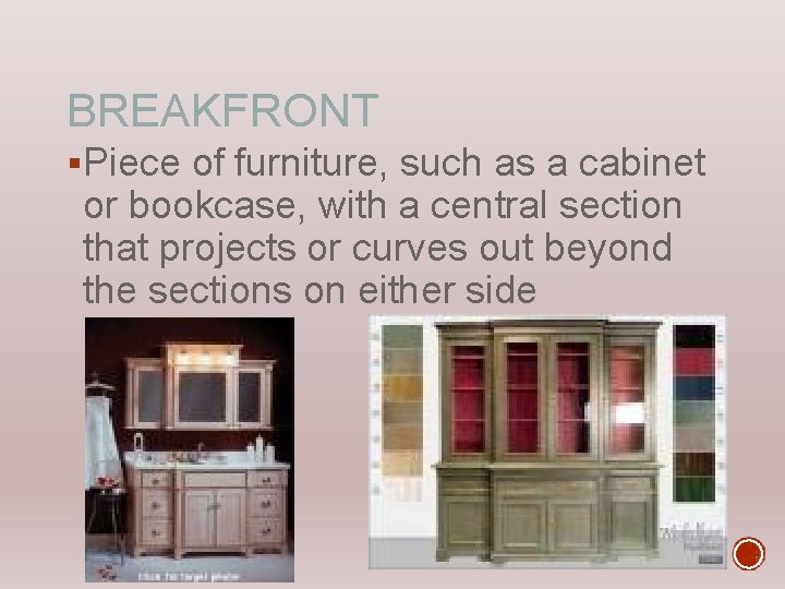 BREAKFRONT §Piece of furniture, such as a cabinet or bookcase, with a central section