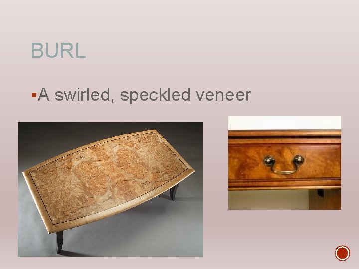 BURL §A swirled, speckled veneer 