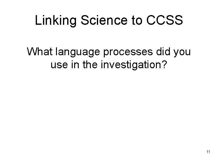 Linking Science to CCSS What language processes did you use in the investigation? 11