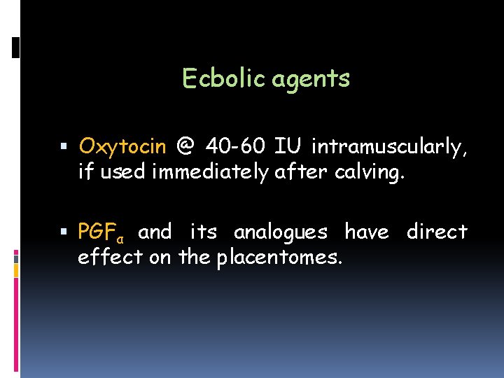 Ecbolic agents Oxytocin @ 40 -60 IU intramuscularly, if used immediately after calving. PGFα