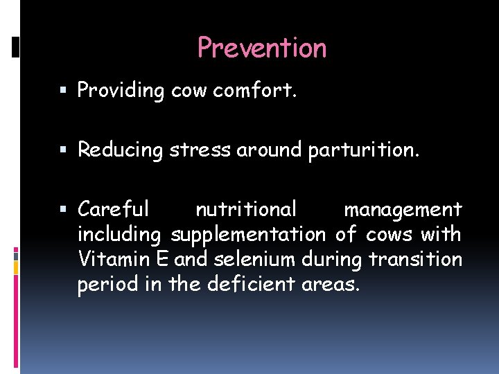 Prevention Providing cow comfort. Reducing stress around parturition. Careful nutritional management including supplementation of