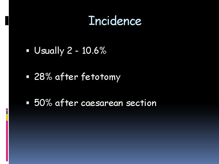 Incidence Usually 2 - 10. 6% 28% after fetotomy 50% after caesarean section 