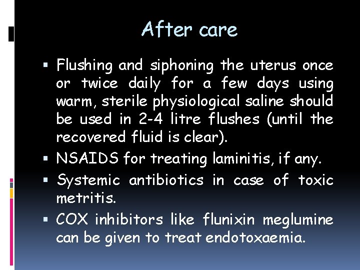 After care Flushing and siphoning the uterus once or twice daily for a few