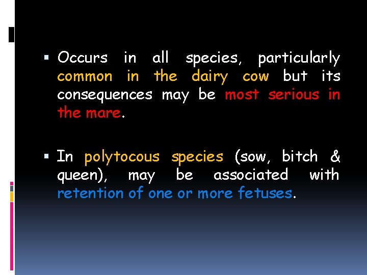  Occurs in all species, particularly common in the dairy cow but its consequences