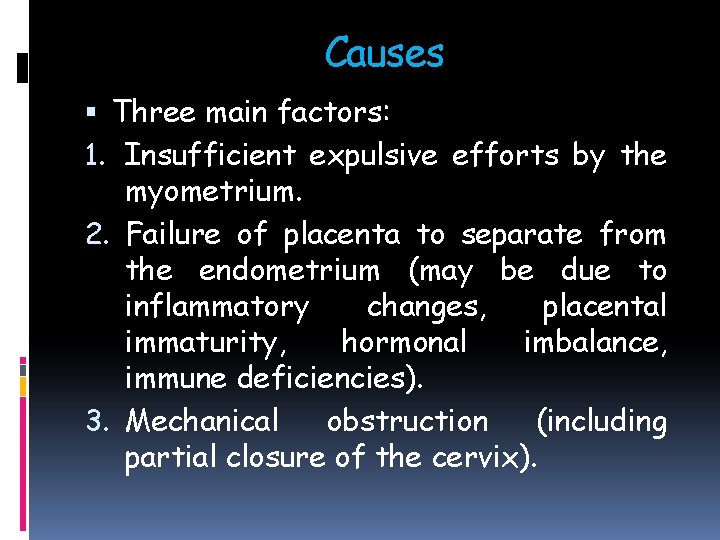Causes Three main factors: 1. Insufficient expulsive efforts by the myometrium. 2. Failure of