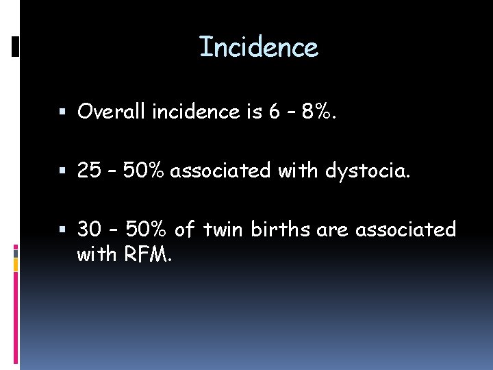Incidence Overall incidence is 6 – 8%. 25 – 50% associated with dystocia. 30