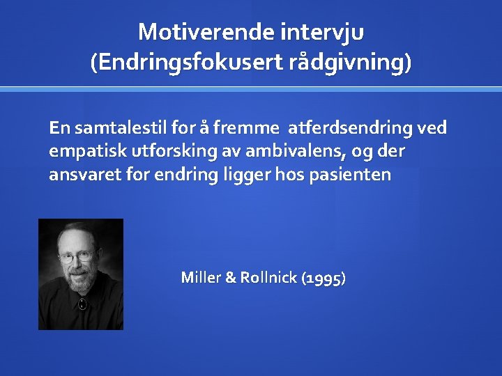 Motiverende intervju (Endringsfokusert rådgivning) En samtalestil for å fremme atferdsendring ved empatisk utforsking av