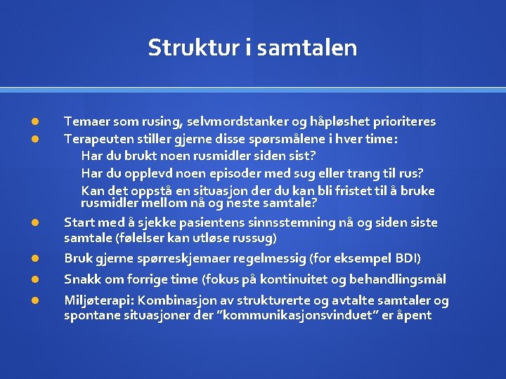 Struktur i samtalen Temaer som rusing, selvmordstanker og håpløshet prioriteres Terapeuten stiller gjerne disse