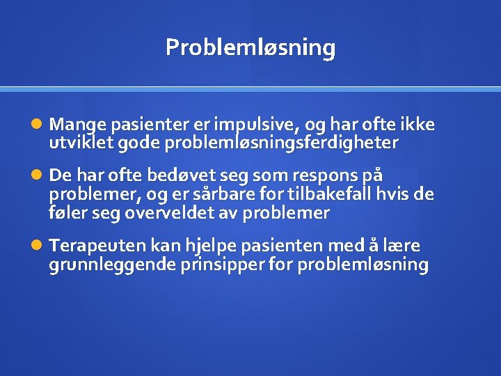 Problemløsning Mange pasienter er impulsive, og har ofte ikke utviklet gode problemløsningsferdigheter De har