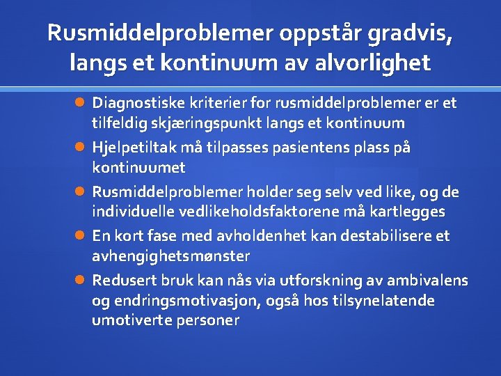 Rusmiddelproblemer oppstår gradvis, langs et kontinuum av alvorlighet Diagnostiske kriterier for rusmiddelproblemer er et