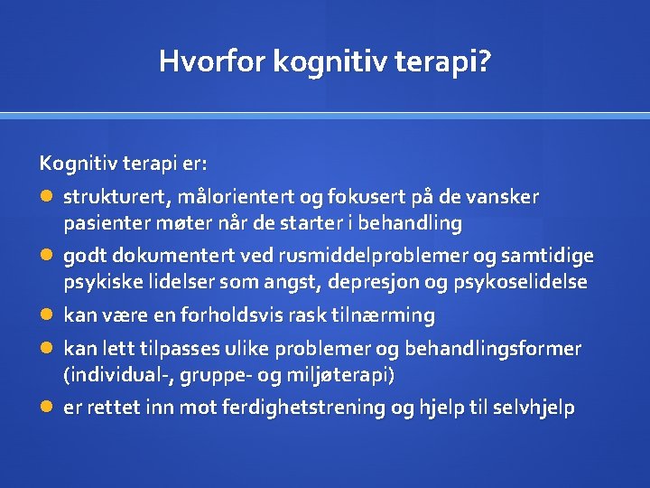 Hvorfor kognitiv terapi? Kognitiv terapi er: strukturert, målorientert og fokusert på de vansker pasienter