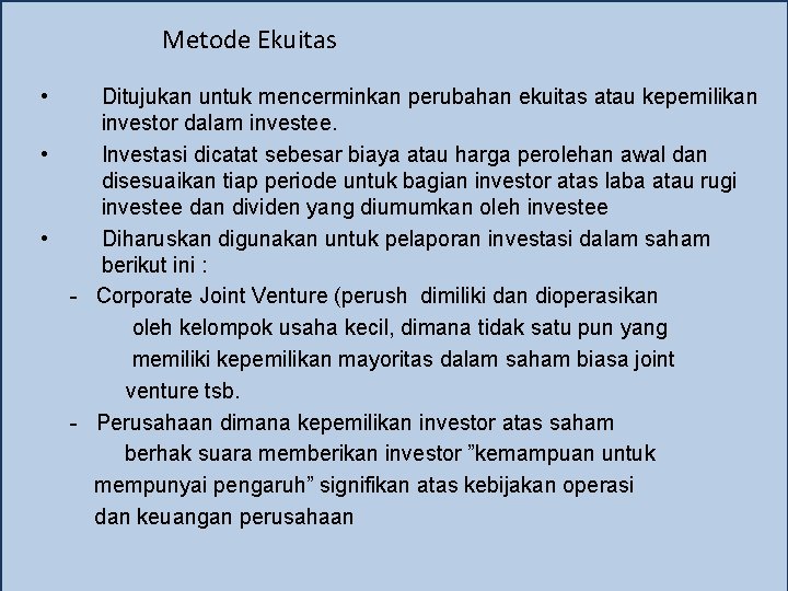Metode Ekuitas • Ditujukan untuk mencerminkan perubahan ekuitas atau kepemilikan investor dalam investee. •