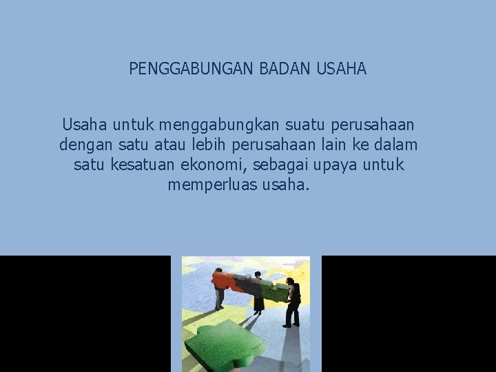 PENGGABUNGAN BADAN USAHA Usaha untuk menggabungkan suatu perusahaan dengan satu atau lebih perusahaan lain