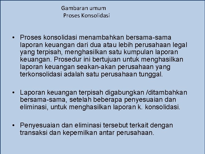 Gambaran umum Proses Konsolidasi • Proses konsolidasi menambahkan bersama-sama laporan keuangan dari dua atau