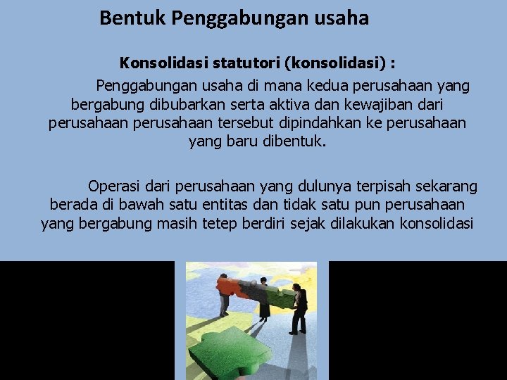 Bentuk Penggabungan usaha Konsolidasi statutori (konsolidasi) : Penggabungan usaha di mana kedua perusahaan yang