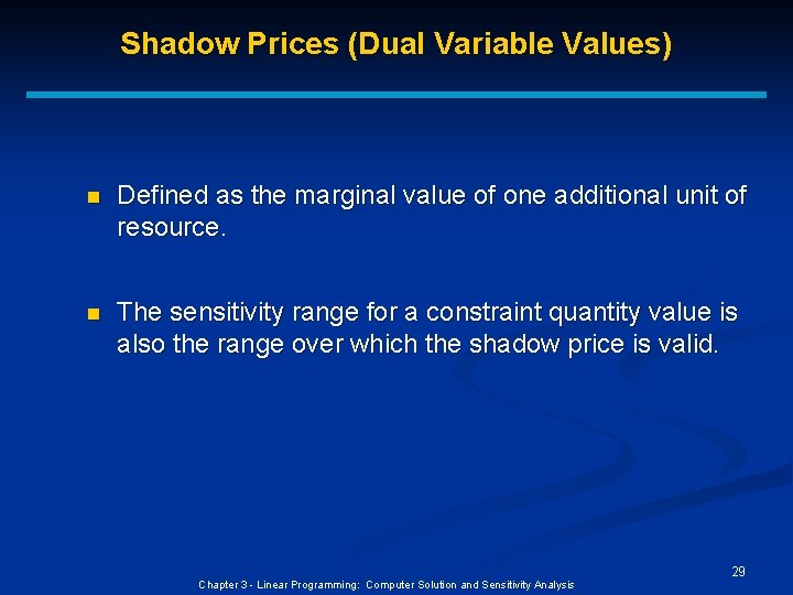 Shadow Prices (Dual Variable Values) n Defined as the marginal value of one additional