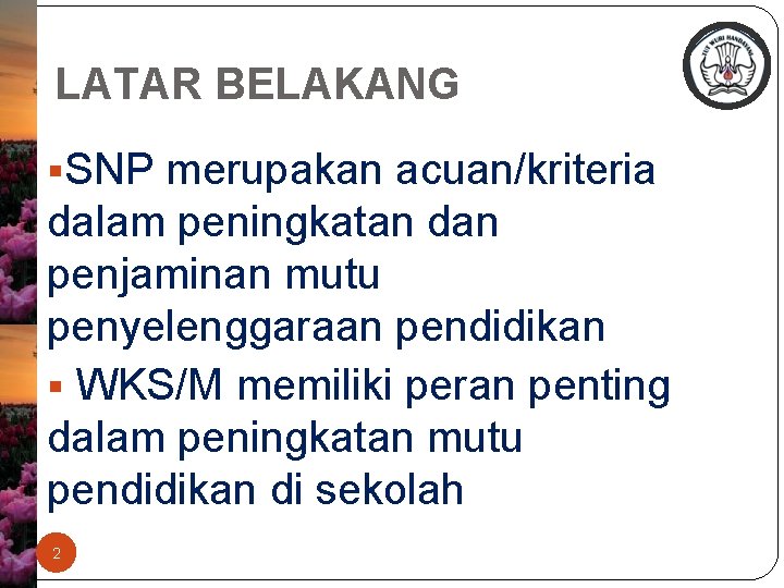 LATAR BELAKANG §SNP merupakan acuan/kriteria dalam peningkatan dan penjaminan mutu penyelenggaraan pendidikan § WKS/M