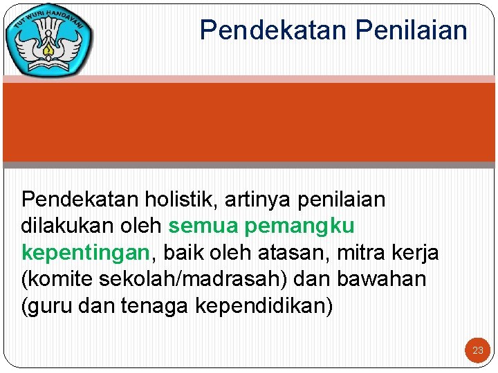 Pendekatan Penilaian Pendekatan holistik, artinya penilaian dilakukan oleh semua pemangku kepentingan, baik oleh atasan,