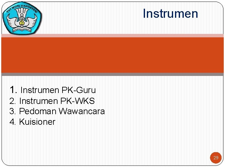 Instrumen 1. Instrumen PK-Guru 2. Instrumen PK-WKS 3. Pedoman Wawancara 4. Kuisioner 29 