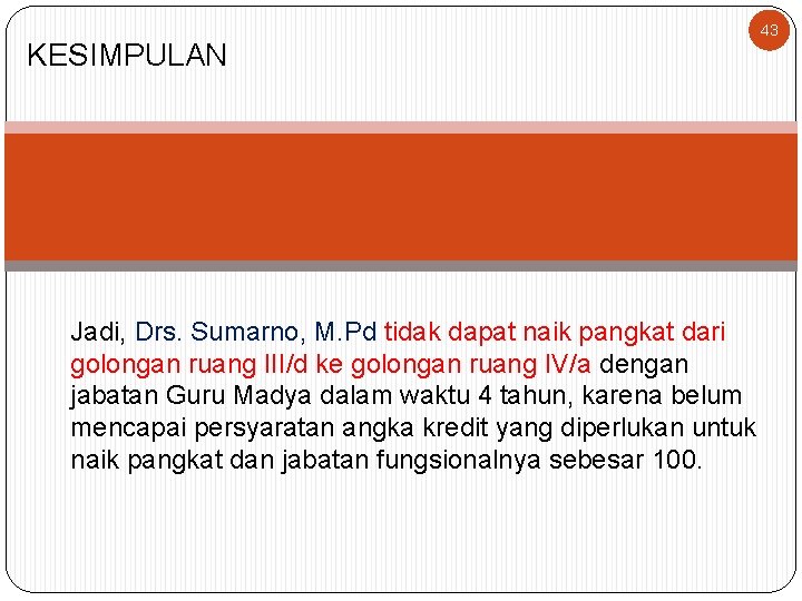 KESIMPULAN Jadi, Drs. Sumarno, M. Pd tidak dapat naik pangkat dari golongan ruang III/d